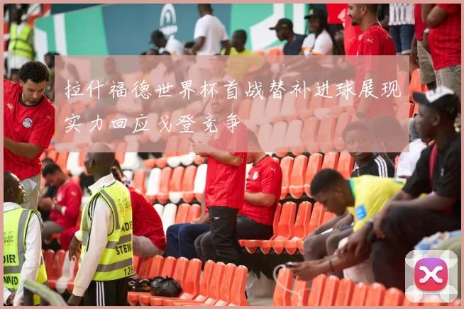 拉什福德世界杯首战替补进球展现实力回应戈登竞争